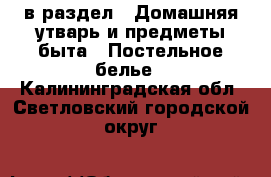  в раздел : Домашняя утварь и предметы быта » Постельное белье . Калининградская обл.,Светловский городской округ 